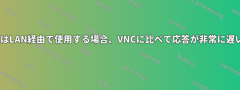 FreeNXはLAN経由で使用する場合、VNCに比べて応答が非常に遅いです。