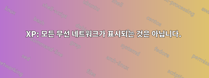 XP: 모든 무선 네트워크가 표시되는 것은 아닙니다.