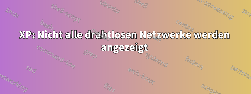 XP: Nicht alle drahtlosen Netzwerke werden angezeigt