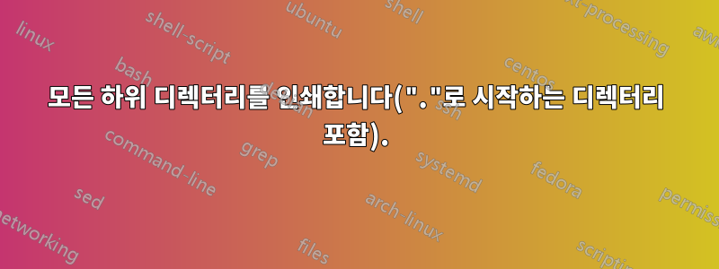 모든 하위 디렉터리를 인쇄합니다("."로 시작하는 디렉터리 포함).