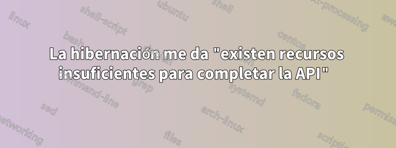 La hibernación me da "existen recursos insuficientes para completar la API"