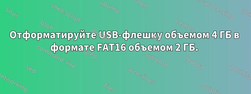 Отформатируйте USB-флешку объемом 4 ГБ в формате FAT16 объемом 2 ГБ.