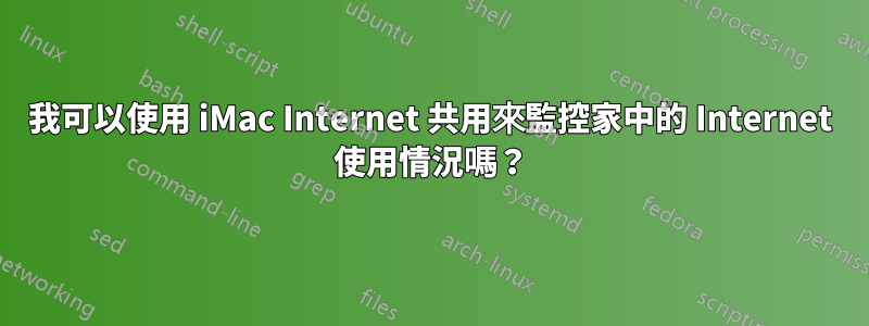 我可以使用 iMac Internet 共用來監控家中的 Internet 使用情況嗎?