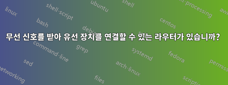 무선 신호를 받아 유선 장치를 연결할 수 있는 라우터가 있습니까?