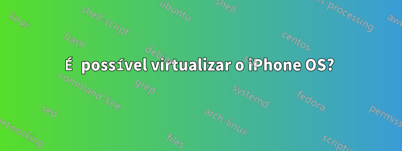 É possível virtualizar o iPhone OS?