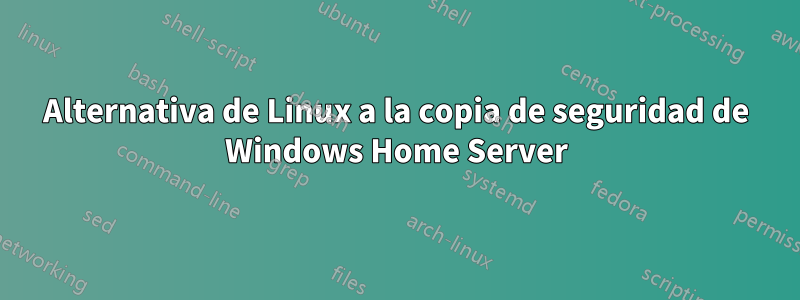 Alternativa de Linux a la copia de seguridad de Windows Home Server
