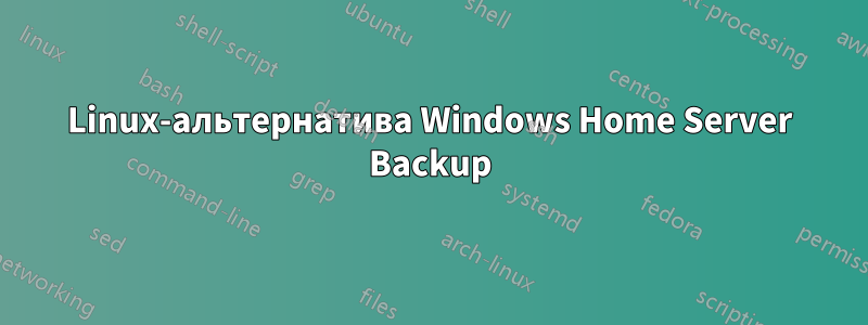 Linux-альтернатива Windows Home Server Backup