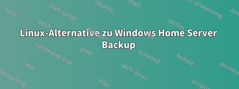 Linux-Alternative zu Windows Home Server Backup