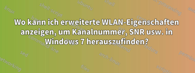 Wo kann ich erweiterte WLAN-Eigenschaften anzeigen, um Kanalnummer, SNR usw. in Windows 7 herauszufinden?