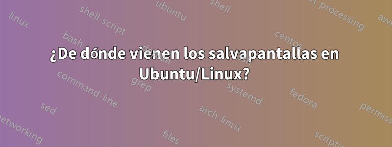 ¿De dónde vienen los salvapantallas en Ubuntu/Linux?