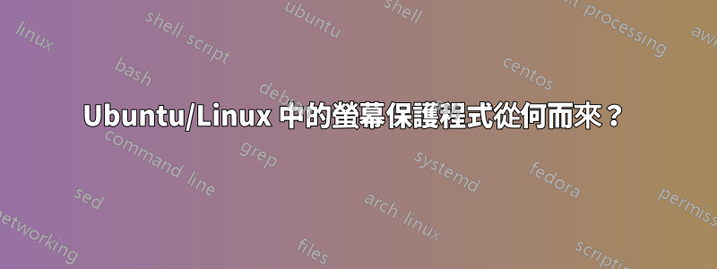Ubuntu/Linux 中的螢幕保護程式從何而來？