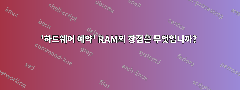 '하드웨어 예약' RAM의 장점은 무엇입니까?