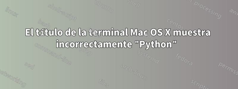 El título de la terminal Mac OS X muestra incorrectamente "Python"