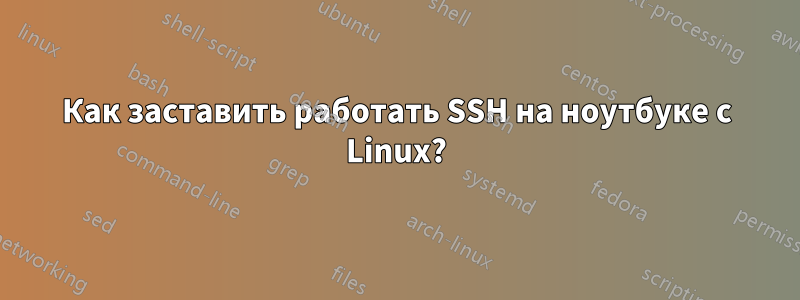 Как заставить работать SSH на ноутбуке с Linux?