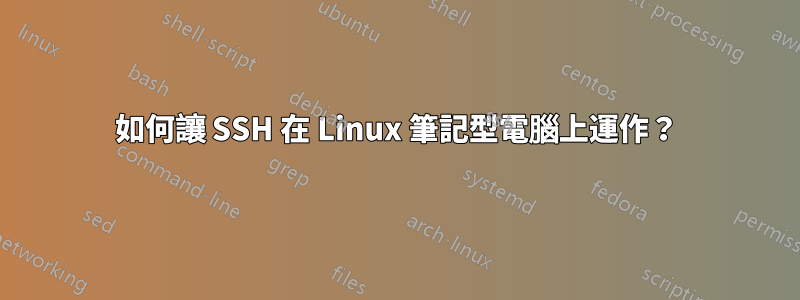 如何讓 SSH 在 Linux 筆記型電腦上運作？