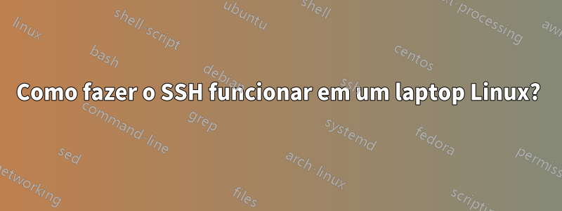 Como fazer o SSH funcionar em um laptop Linux?
