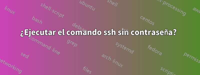 ¿Ejecutar el comando ssh sin contraseña?
