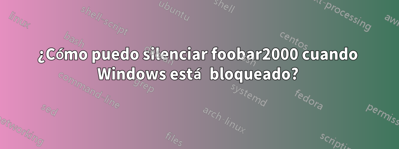 ¿Cómo puedo silenciar foobar2000 cuando Windows está bloqueado?
