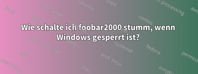 Wie schalte ich foobar2000 stumm, wenn Windows gesperrt ist?