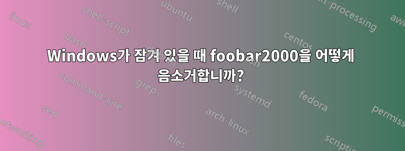 Windows가 잠겨 있을 때 foobar2000을 어떻게 음소거합니까?