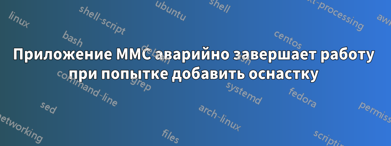 Приложение MMC аварийно завершает работу при попытке добавить оснастку