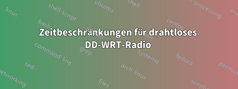 Zeitbeschränkungen für drahtloses DD-WRT-Radio
