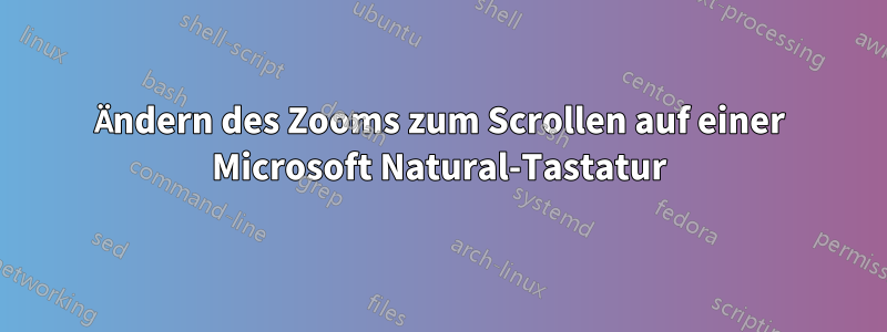 Ändern des Zooms zum Scrollen auf einer Microsoft Natural-Tastatur