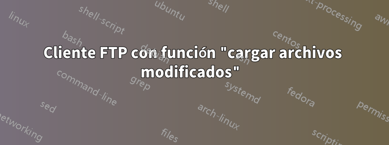 Cliente FTP con función "cargar archivos modificados"