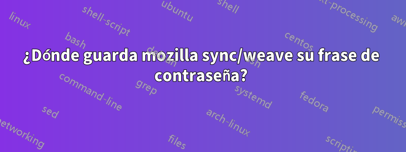 ¿Dónde guarda mozilla sync/weave su frase de contraseña?