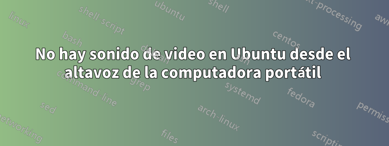 No hay sonido de video en Ubuntu desde el altavoz de la computadora portátil