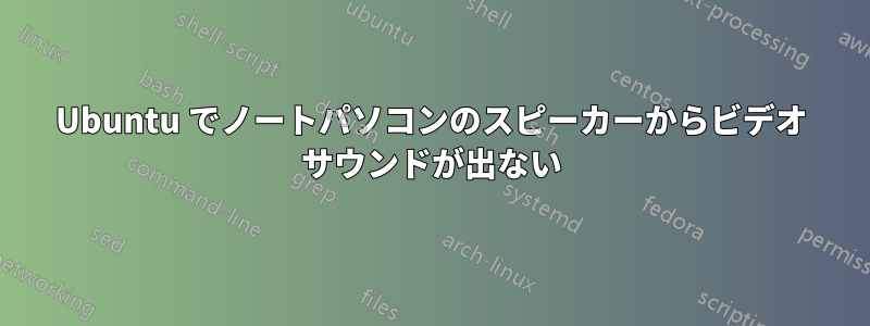 Ubuntu でノートパソコンのスピーカーからビデオ サウンドが出ない