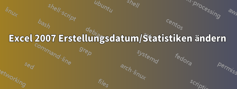 Excel 2007 Erstellungsdatum/Statistiken ändern