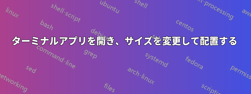 ターミナルアプリを開き、サイズを変更して配置する