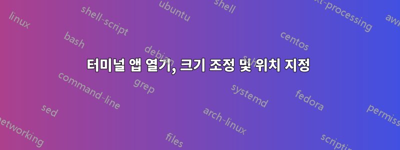 터미널 앱 열기, 크기 조정 및 위치 지정