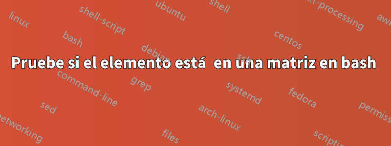 Pruebe si el elemento está en una matriz en bash