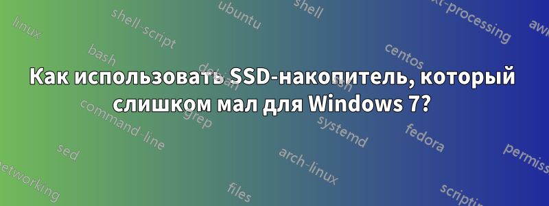 Как использовать SSD-накопитель, который слишком мал для Windows 7?