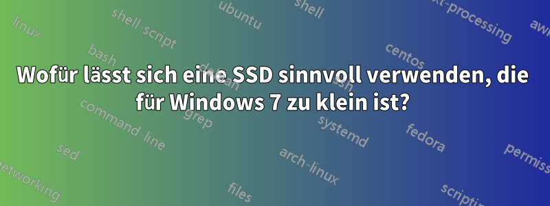 Wofür lässt sich eine SSD sinnvoll verwenden, die für Windows 7 zu klein ist?