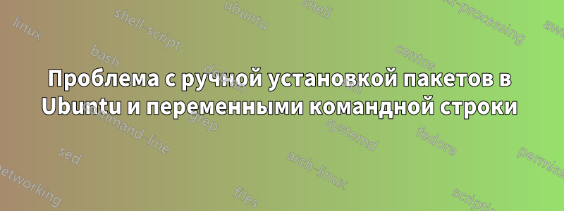 Проблема с ручной установкой пакетов в Ubuntu и переменными командной строки