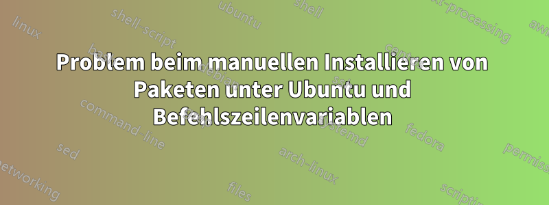 Problem beim manuellen Installieren von Paketen unter Ubuntu und Befehlszeilenvariablen