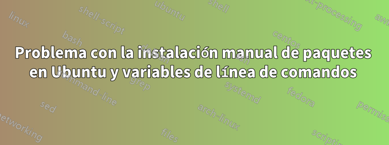 Problema con la instalación manual de paquetes en Ubuntu y variables de línea de comandos