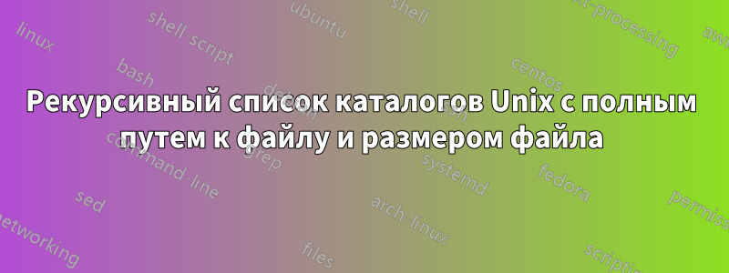 Рекурсивный список каталогов Unix с полным путем к файлу и размером файла