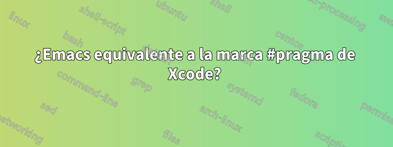 ¿Emacs equivalente a la marca #pragma de Xcode?