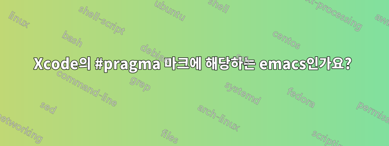 Xcode의 #pragma 마크에 해당하는 emacs인가요?