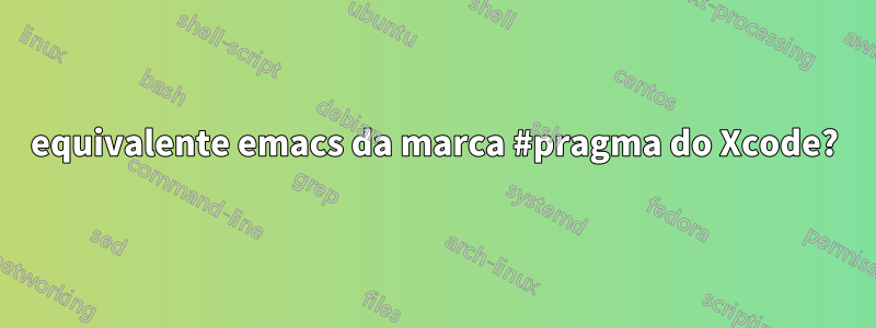 equivalente emacs da marca #pragma do Xcode?