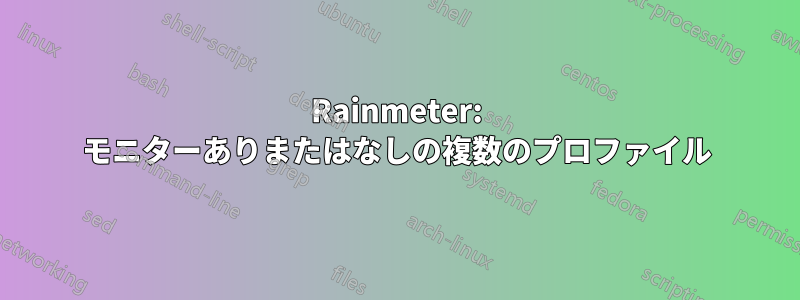 Rainmeter: モニターありまたはなしの複数のプロファイル