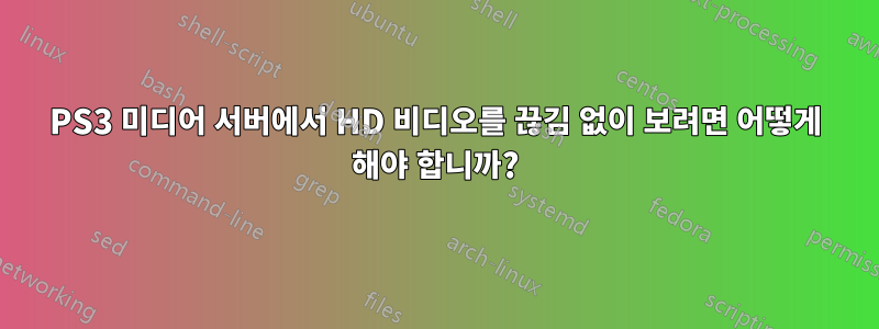 PS3 미디어 서버에서 HD 비디오를 끊김 없이 보려면 어떻게 해야 합니까?