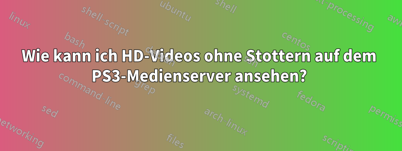 Wie kann ich HD-Videos ohne Stottern auf dem PS3-Medienserver ansehen?