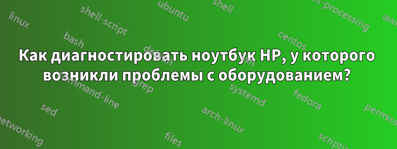 Как диагностировать ноутбук HP, у которого возникли проблемы с оборудованием?