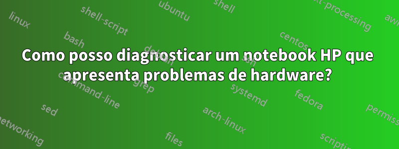 Como posso diagnosticar um notebook HP que apresenta problemas de hardware?