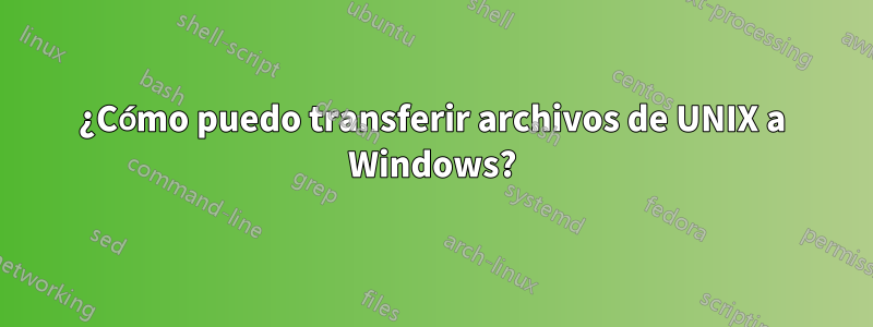 ¿Cómo puedo transferir archivos de UNIX a Windows?